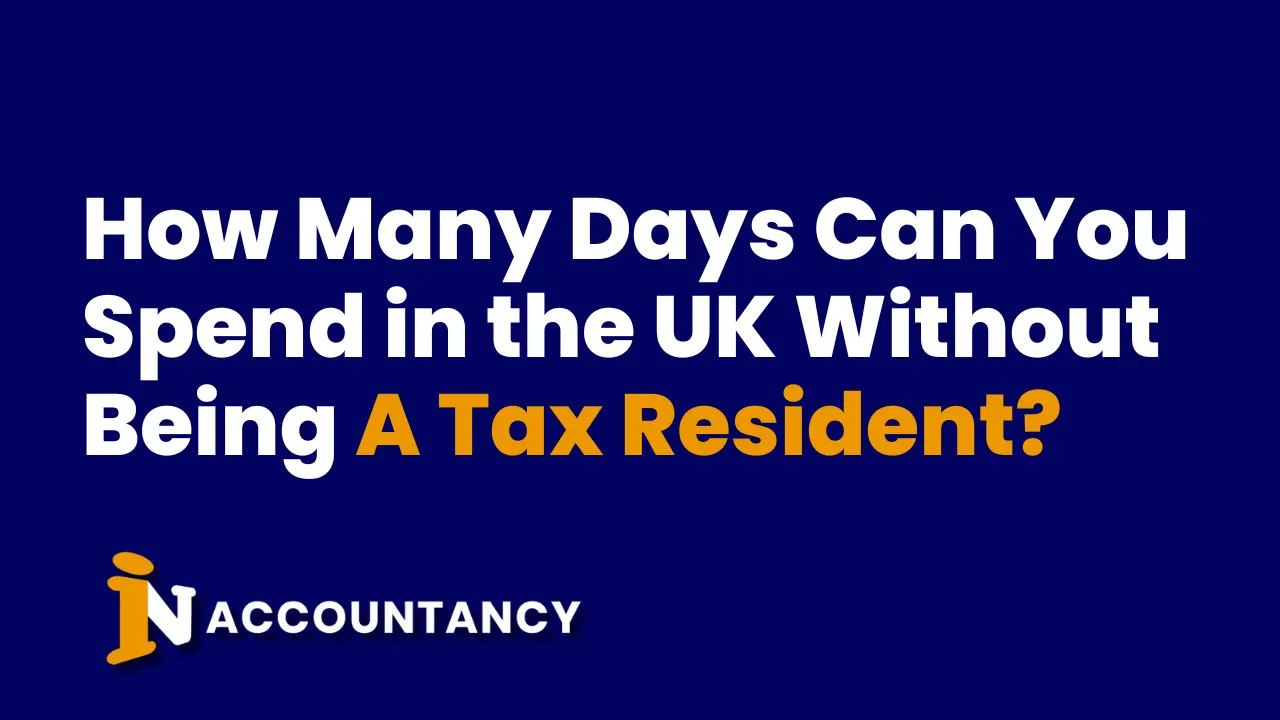 How Many Days Can You Spend in the UK Without Being A Tax Resident?