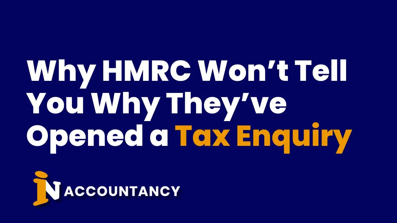 Why HMRC Won’t Tell You Why They’ve Opened a Tax Enquiry