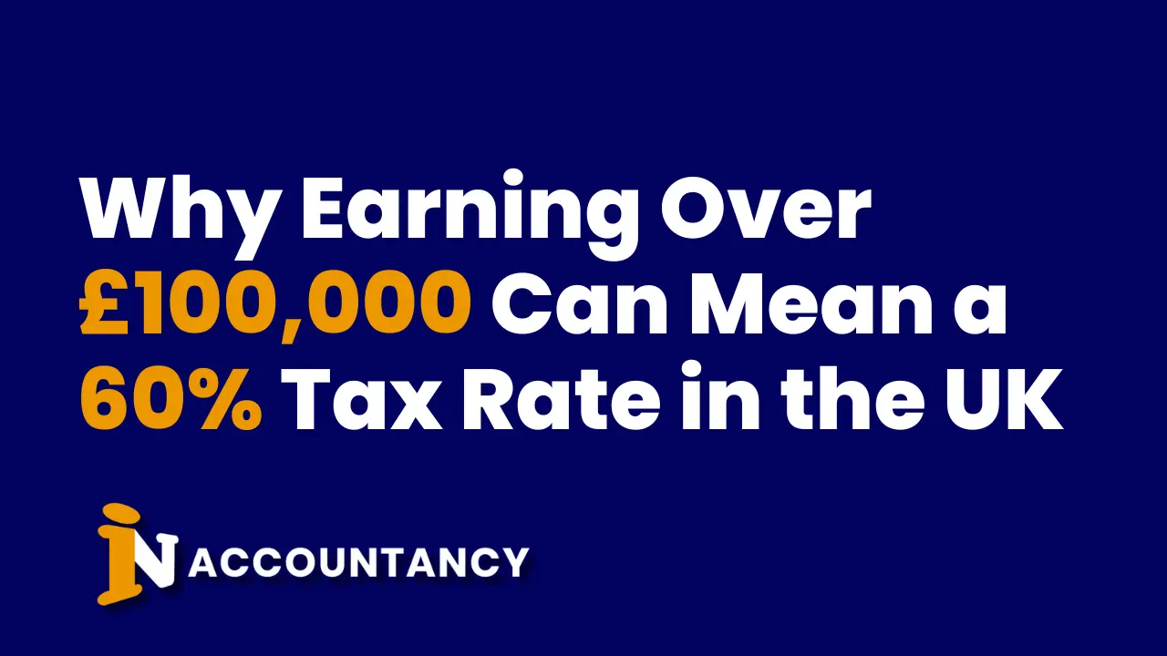 Why Earning Over £100,000 Can Mean a 60% Tax Rate in the UK